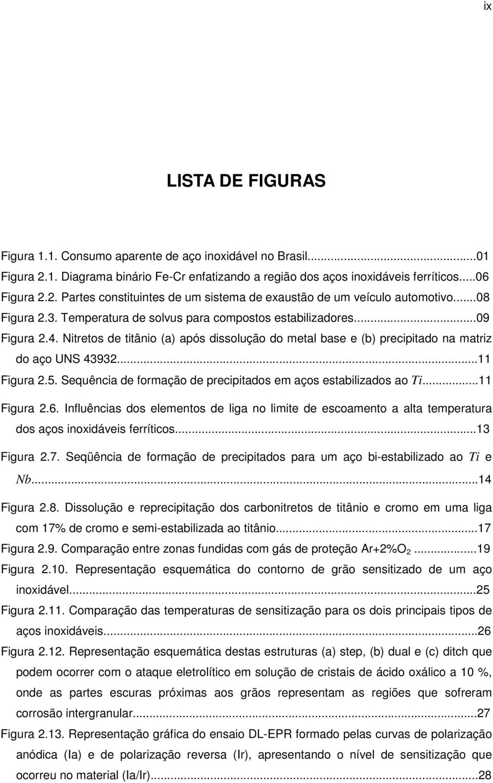 5. Sequência de formação de precipitados em aços estabilizados ao Ti...11 Figura 2.6. Influências dos elementos de liga no limite de escoamento a alta temperatura dos aços inoxidáveis ferríticos.