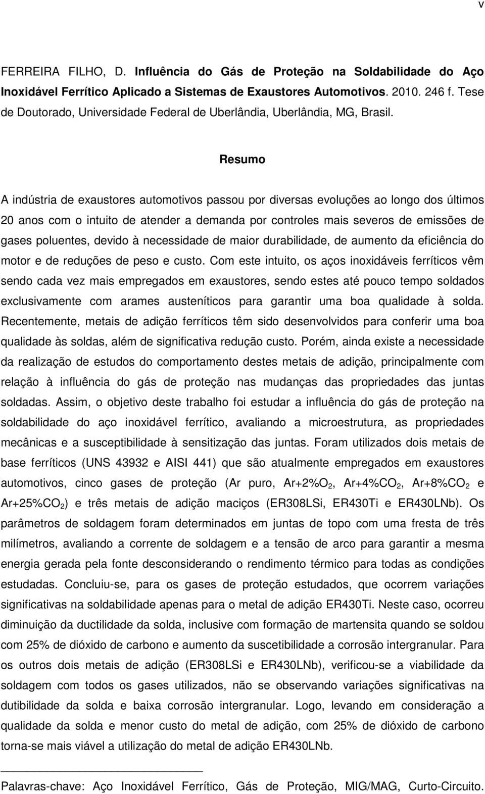 Resumo A indústria de exaustores automotivos passou por diversas evoluções ao longo dos últimos 20 anos com o intuito de atender a demanda por controles mais severos de emissões de gases poluentes,