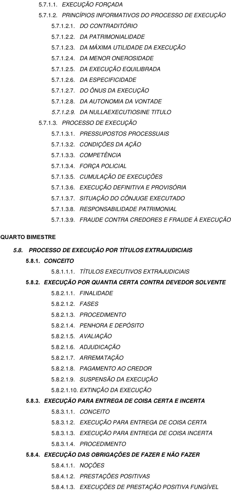 PROCESSO DE EXECUÇÃO 5.7.1.3.1. PRESSUPOSTOS PROCESSUAIS 5.7.1.3.2. CONDIÇÕES DA AÇÃO 5.7.1.3.3. COMPETÊNCIA 5.7.1.3.4. FORÇA POLICIAL 5.7.1.3.5. CUMULAÇÃO DE EXECUÇÕES 5.7.1.3.6.