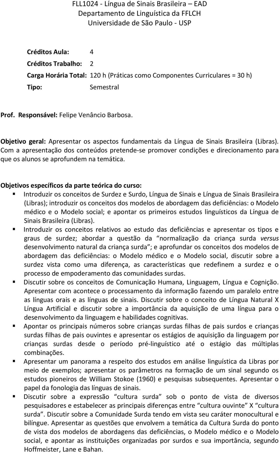 Com a apresentação dos conteúdos pretende-se promover condições e direcionamento para que os alunos se aprofundem na temática.