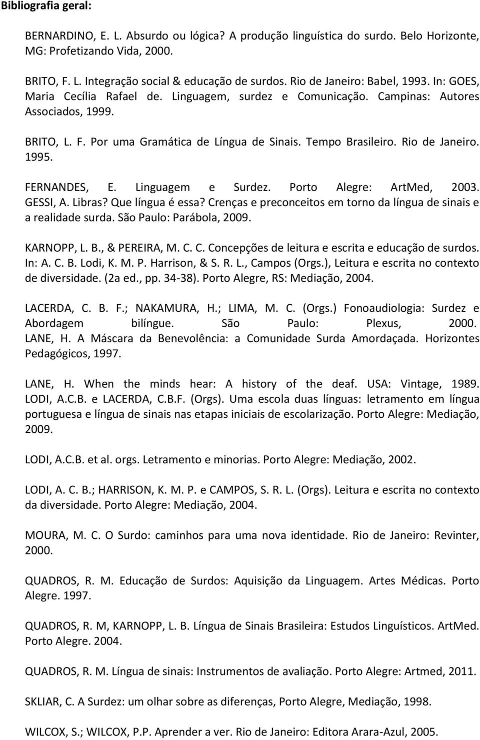 Tempo Brasileiro. Rio de Janeiro. 1995. FERNANDES, E. Linguagem e Surdez. Porto Alegre: ArtMed, 2003. GESSI, A. Libras? Que língua é essa?