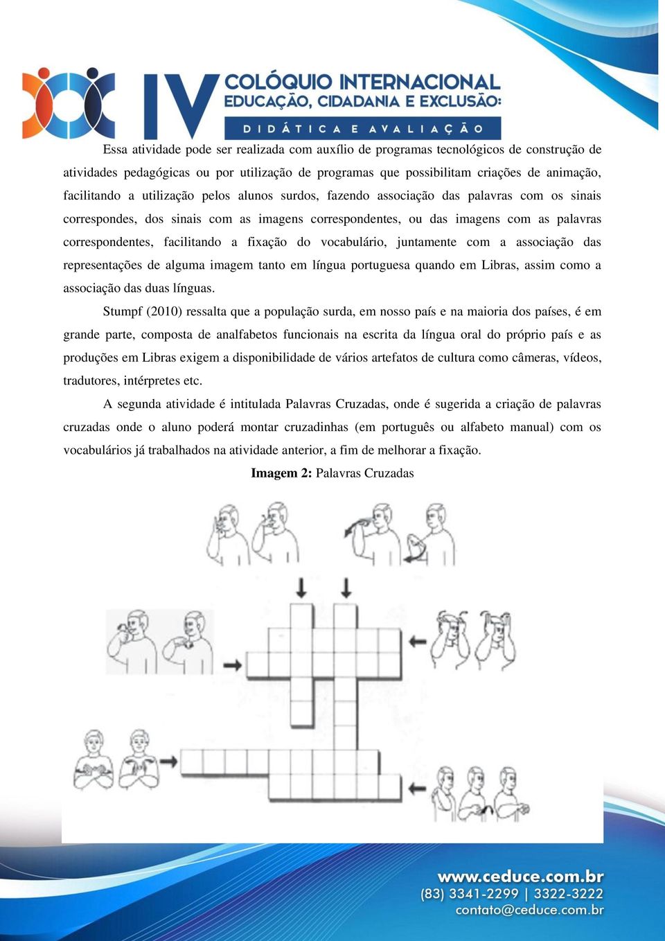 fixação do vocabulário, juntamente com a associação das representações de alguma imagem tanto em língua portuguesa quando em Libras, assim como a associação das duas línguas.