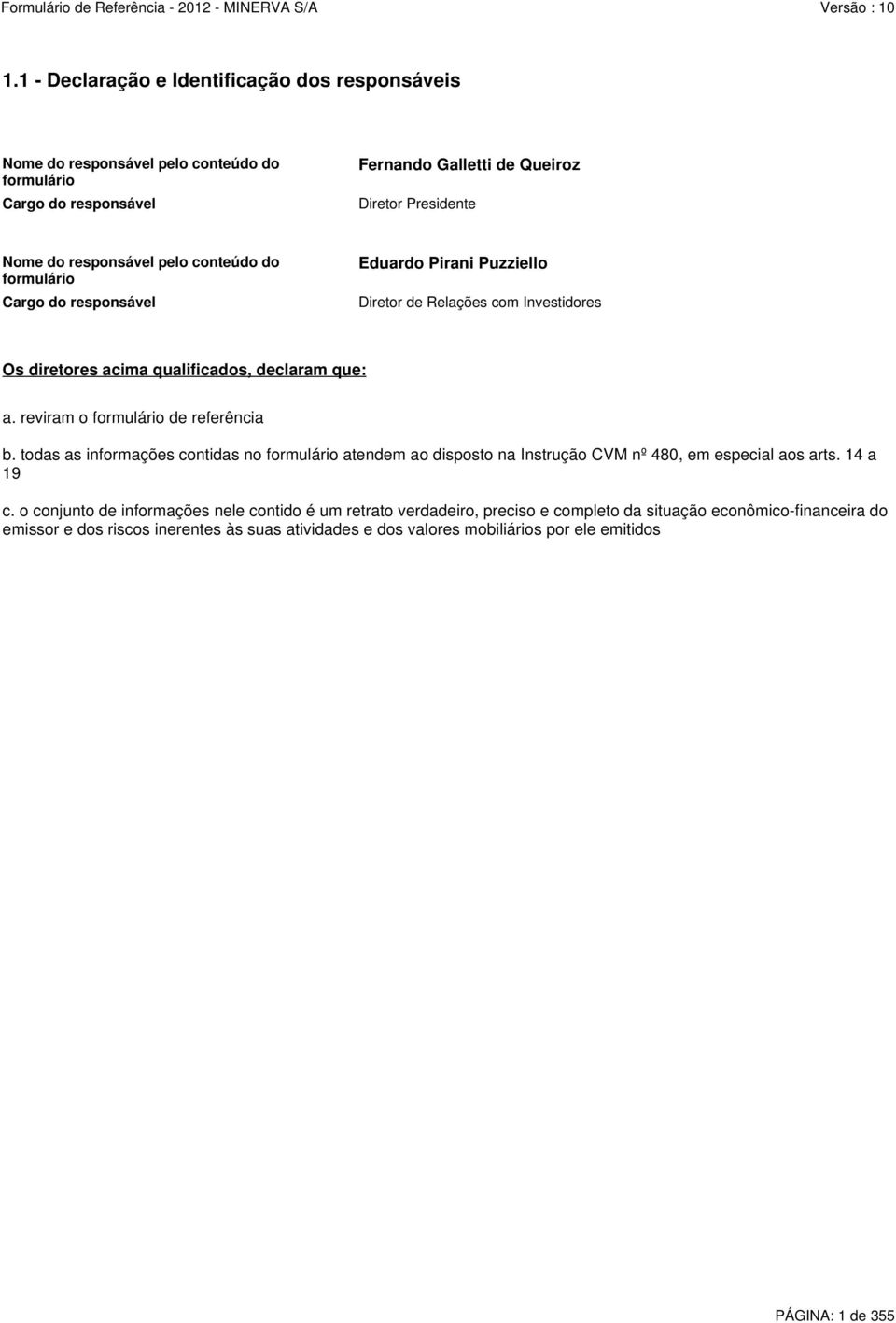 reviram o formulário de referência b. todas as informações contidas no formulário atendem ao disposto na Instrução CVM nº 480, em especial aos arts. 14 a 19 c.