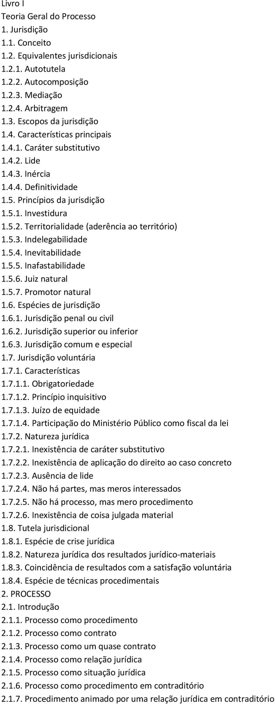 5.4. Inevitabilidade 1.5.5. Inafastabilidade 1.5.6. Juiz natural 1.5.7. Promotor natural 1.6. Espécies de jurisdição 1.6.1. Jurisdição penal ou civil 1.6.2. Jurisdição superior ou inferior 1.6.3.