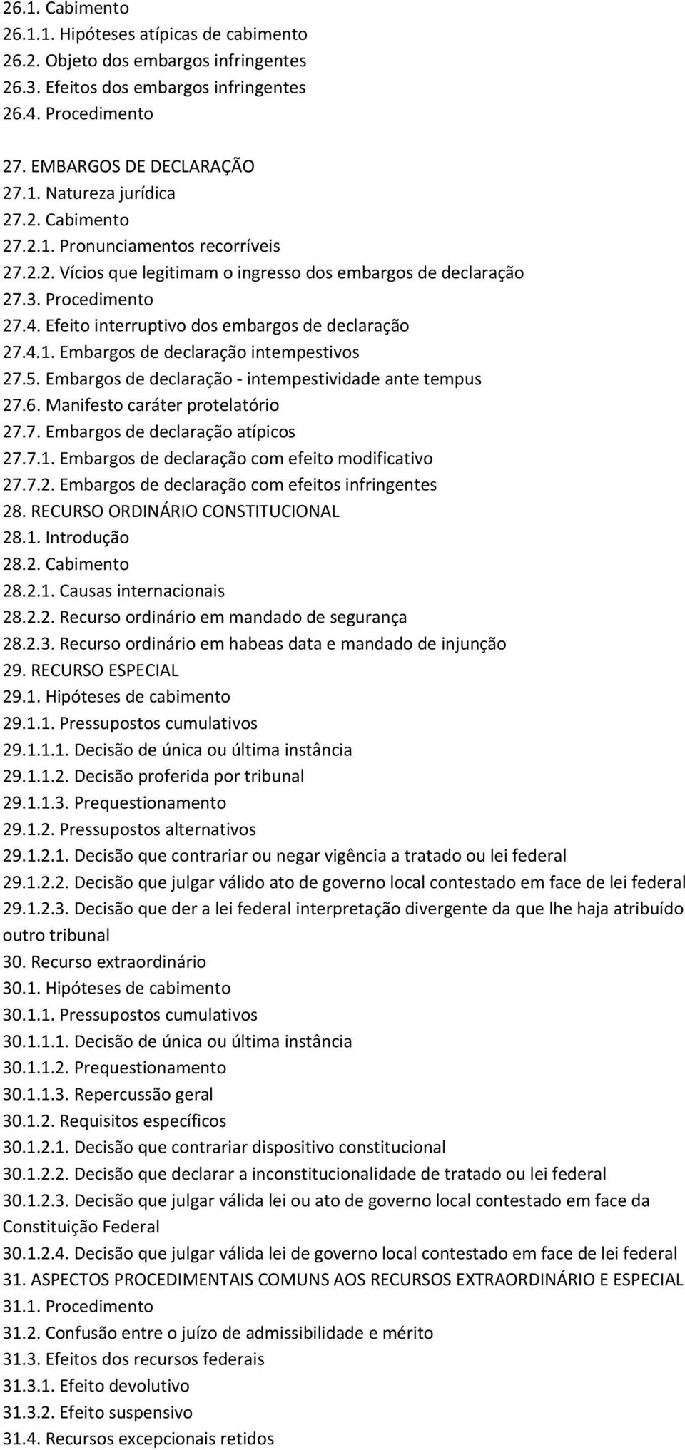 5. Embargos de declaração intempestividade ante tempus 27.6. Manifesto caráter protelatório 27.7. Embargos de declaração atípicos 27.7.1. Embargos de declaração com efeito modificativo 27.7.2. Embargos de declaração com efeitos infringentes 28.