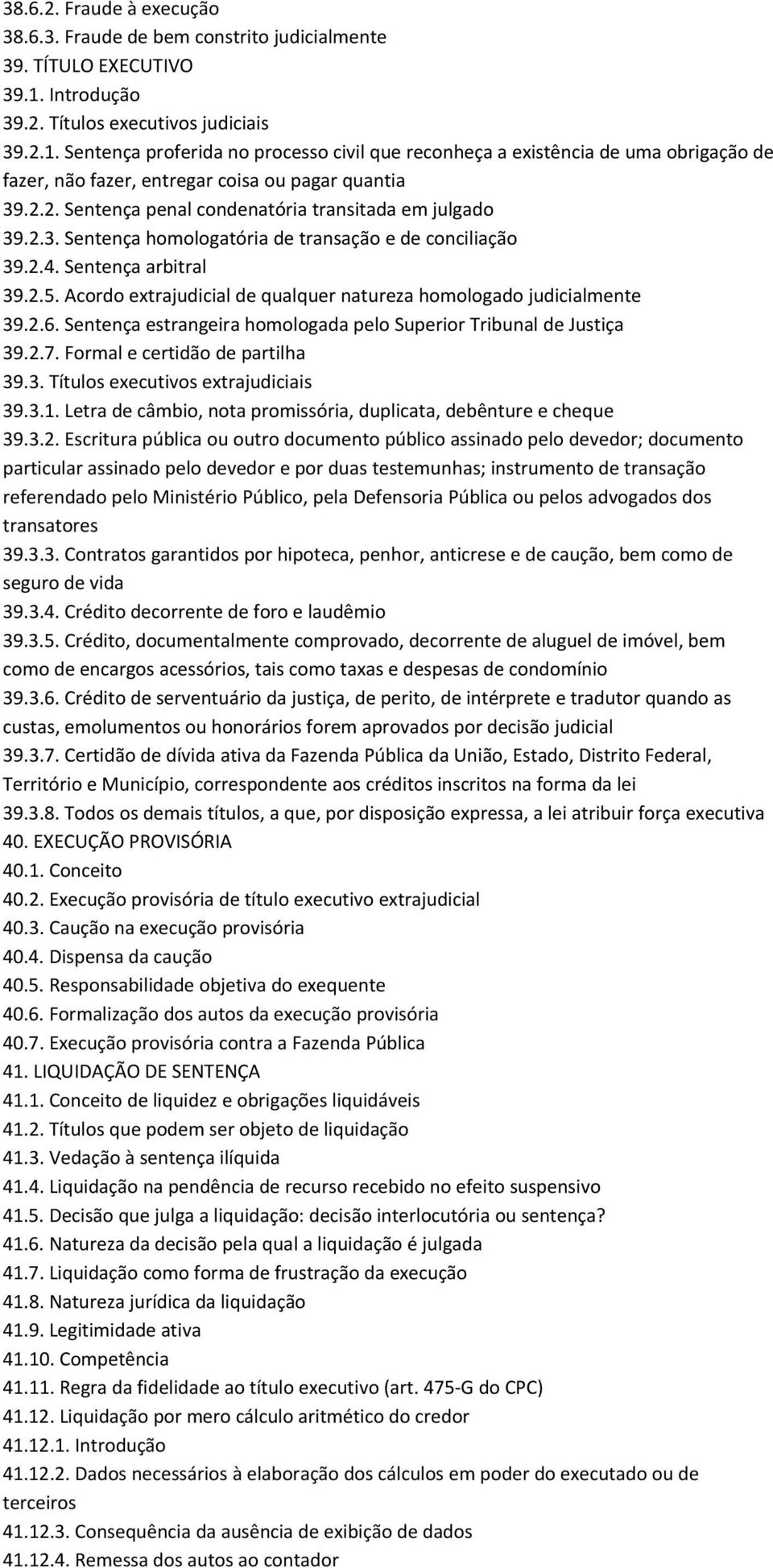 2.3. Sentença homologatória de transação e de conciliação 39.2.4. Sentença arbitral 39.2.5. Acordo extrajudicial de qualquer natureza homologado judicialmente 39.2.6.