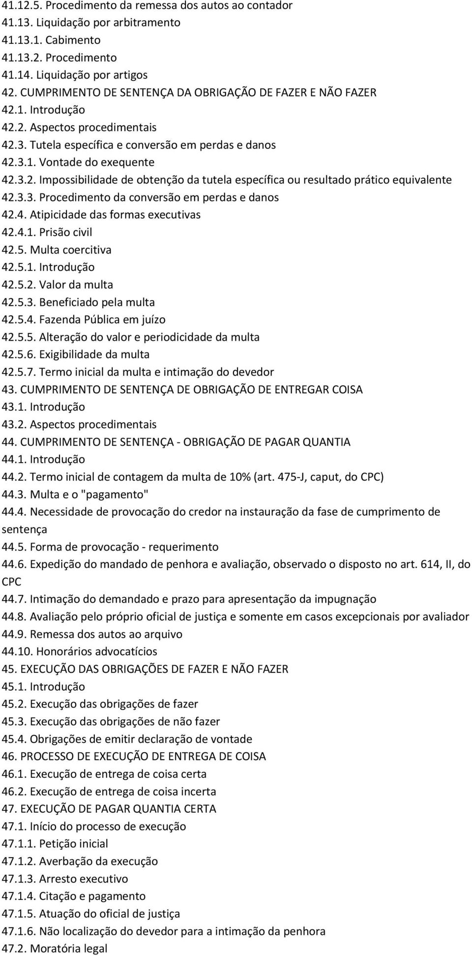 3.3. Procedimento da conversão em perdas e danos 42.4. Atipicidade das formas executivas 42.4.1. Prisão civil 42.5. Multa coercitiva 42.5.1. Introdução 42.5.2. Valor da multa 42.5.3. Beneficiado pela multa 42.