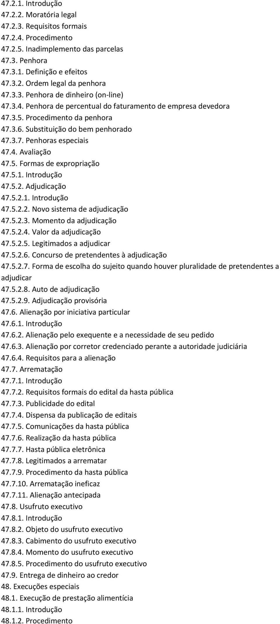 4. Avaliação 47.5. Formas de expropriação 47.5.1. Introdução 47.5.2. Adjudicação 47.5.2.1. Introdução 47.5.2.2. Novo sistema de adjudicação 47.5.2.3. Momento da adjudicação 47.5.2.4. Valor da adjudicação 47.