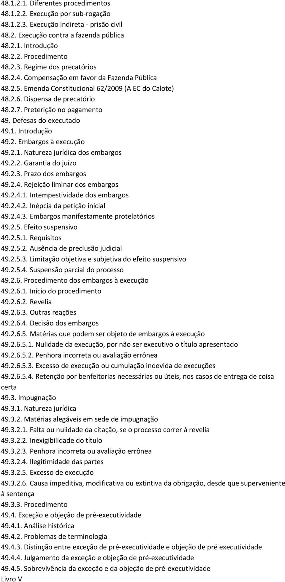 Introdução 49.2. Embargos à execução 49.2.1. Natureza jurídica dos embargos 49.2.2. Garantia do juízo 49.2.3. Prazo dos embargos 49.2.4. Rejeição liminar dos embargos 49.2.4.1. Intempestividade dos embargos 49.