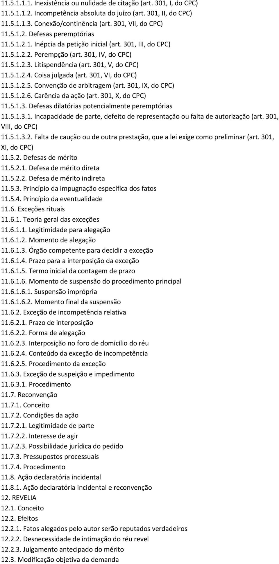 301, VI, do CPC) 11.5.1.2.5. Convenção de arbitragem (art. 301, IX, do CPC) 11.5.1.2.6. Carência da ação (art. 301, X, do CPC) 11.5.1.3. Defesas dilatórias potencialmente peremptórias 11.5.1.3.1. Incapacidade de parte, defeito de representação ou falta de autorização (art.