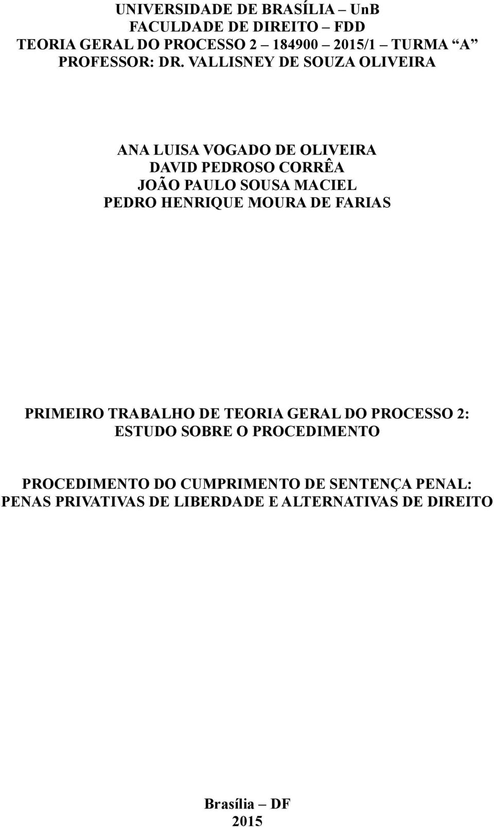 VALLISNEY DE SOUZA OLIVEIRA ANA LUISA VOGADO DE OLIVEIRA DAVID PEDROSO CORRÊA JOÃO PAULO SOUSA MACIEL PEDRO