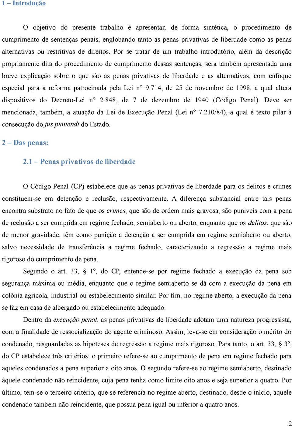 Por se tratar de um trabalho introdutório, além da descrição propriamente dita do procedimento de cumprimento dessas sentenças, será também apresentada uma breve explicação sobre o que são as penas