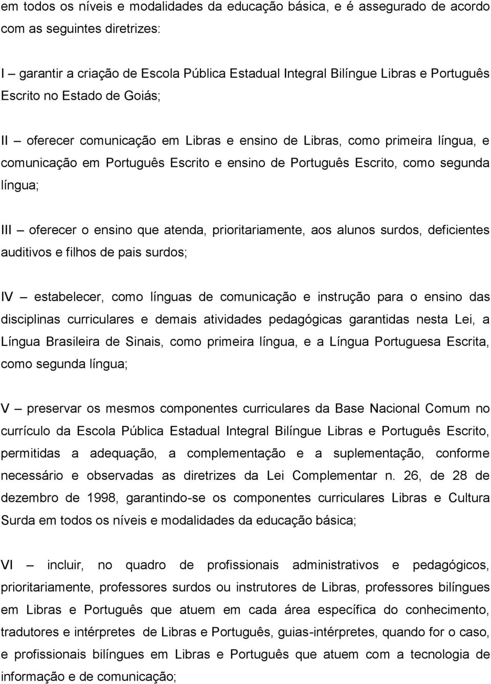 ensino que atenda, prioritariamente, aos alunos surdos, deficientes auditivos e filhos de pais surdos; IV estabelecer, como línguas de comunicação e instrução para o ensino das disciplinas