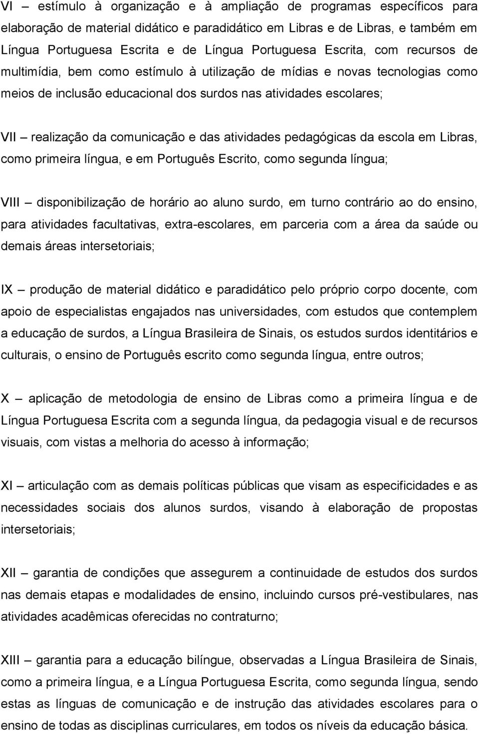 comunicação e das atividades pedagógicas da escola em Libras, como primeira língua, e em Português Escrito, como segunda língua; VIII disponibilização de horário ao aluno surdo, em turno contrário ao