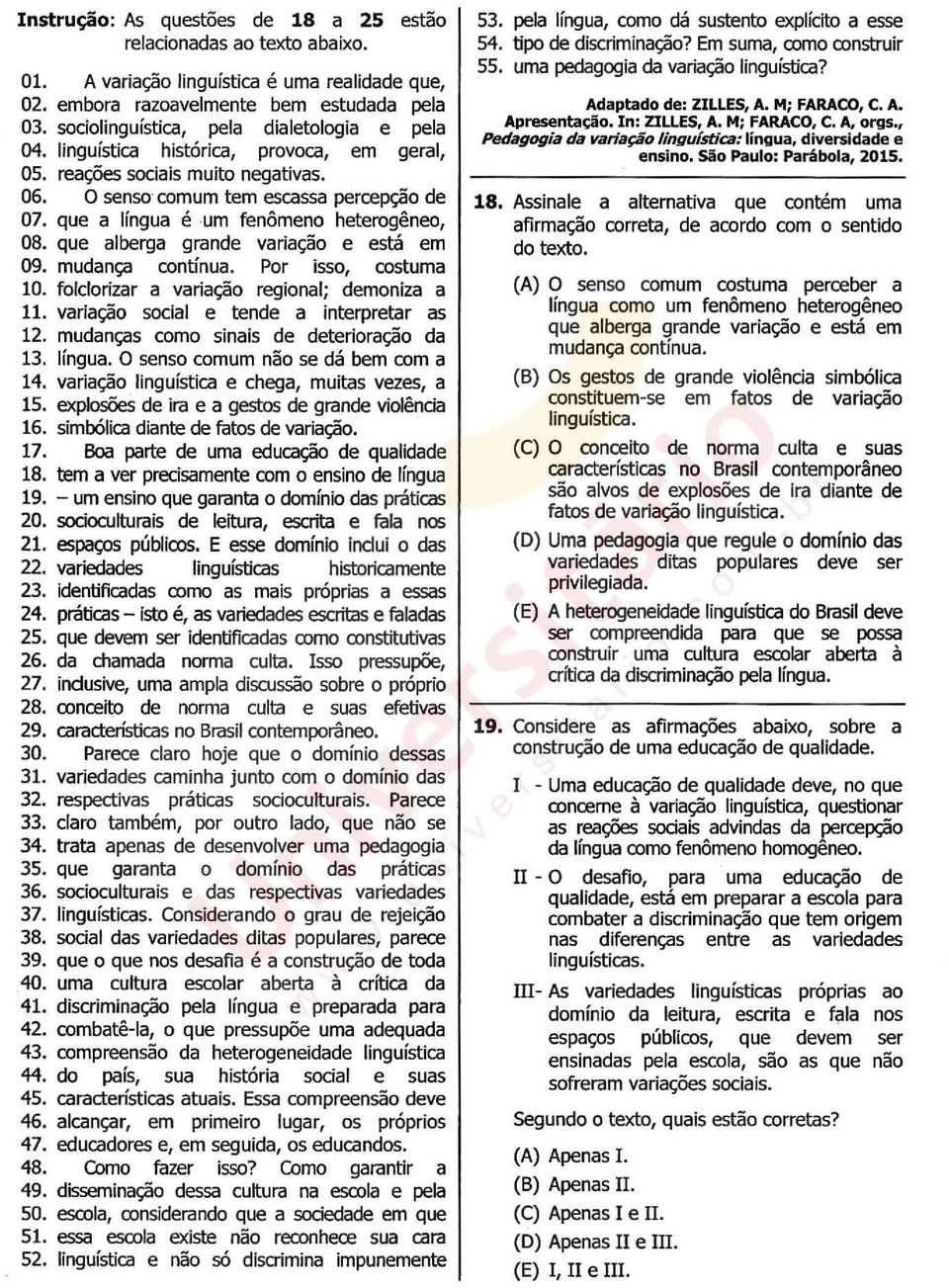 que a língua éum fenômeno heterogêneo, 08. que alberga grande variação e está em 09. mudança contínua. Por isso, costuma 10. folclorizar a variação regional; demoniza a 11.