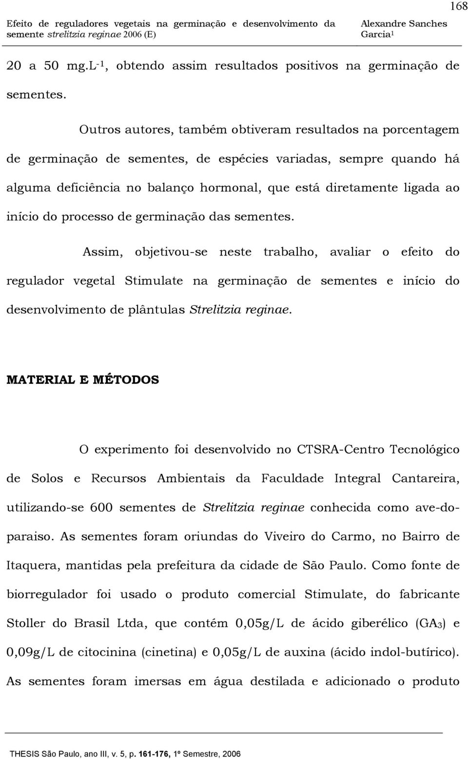 início do processo de germinação das sementes.