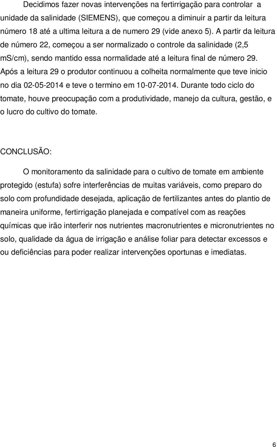 Após a leitura 29 o produtor continuou a colheita normalmente que teve inicio no dia 02-05-2014 e teve o termino em 10-07-2014.