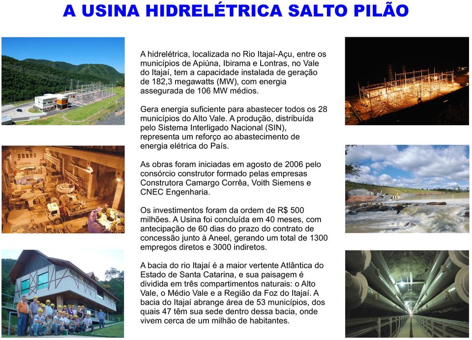 A produção, distribuída pelo Sistema Interligado Nacional (SIN), representa um reforço ao abastecimento de energia elétrica do País.