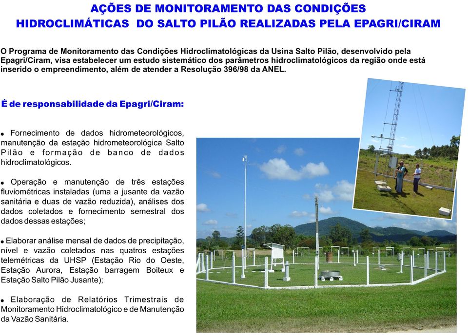 É de responsabilidade da Epagri/Ciram: Fornecimento de dados hidrometeorológicos, manutenção da estação hidrometeorológica Salto Pilão e formação de banco de dados hidroclimatológicos.