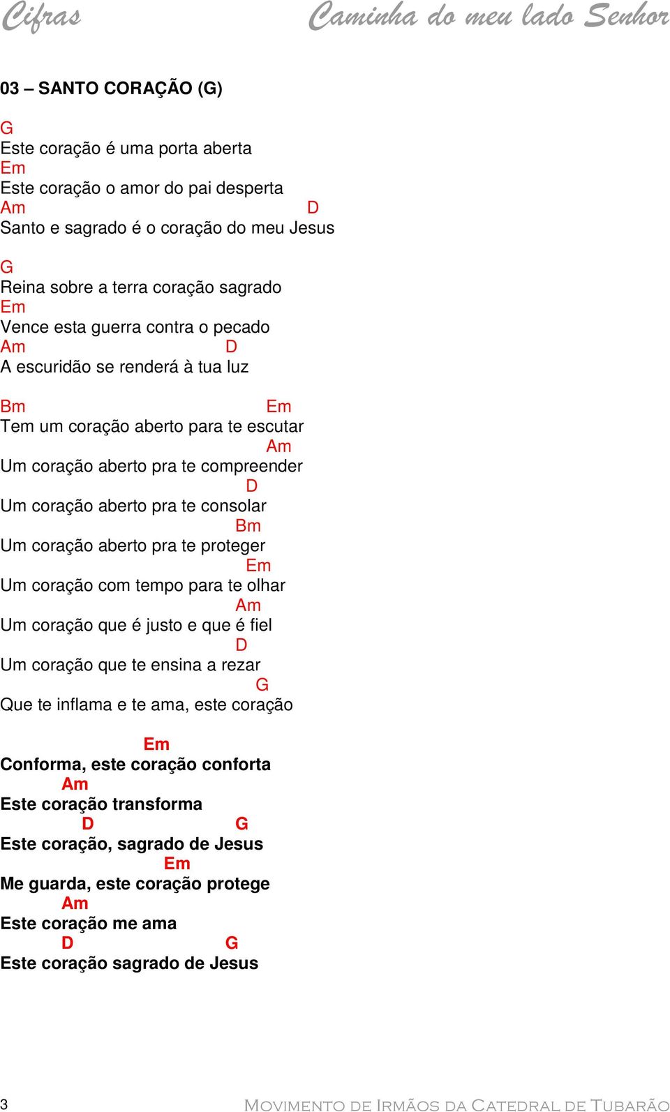 Um coração aberto pra te proteger Um coração com tempo para te olhar Um coração que é justo e que é fiel Um coração que te ensina a rezar Que te inflama e te ama, este coração onforma, este