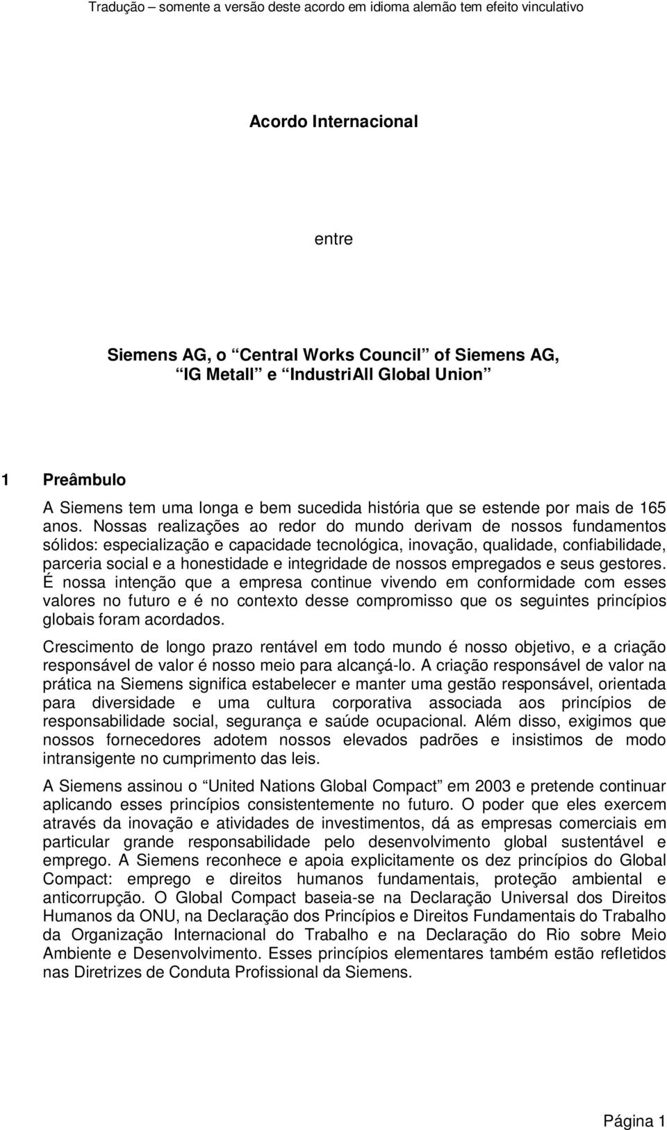 Nossas realizações ao redor do mundo derivam de nossos fundamentos sólidos: especialização e capacidade tecnológica, inovação, qualidade, confiabilidade, parceria social e a honestidade e integridade