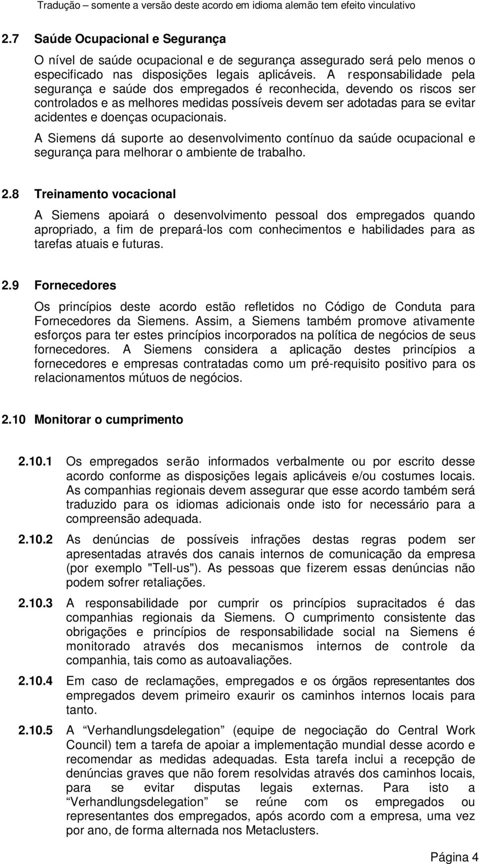 ocupacionais. A Siemens dá suporte ao desenvolvimento contínuo da saúde ocupacional e segurança para melhorar o ambiente de trabalho. 2.