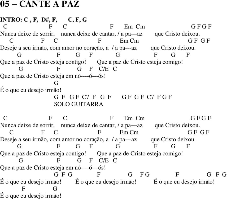 G F G F C/E C Que a paz de Cristo esteja em nó----ó---ós! G É o que eu desejo irmão!