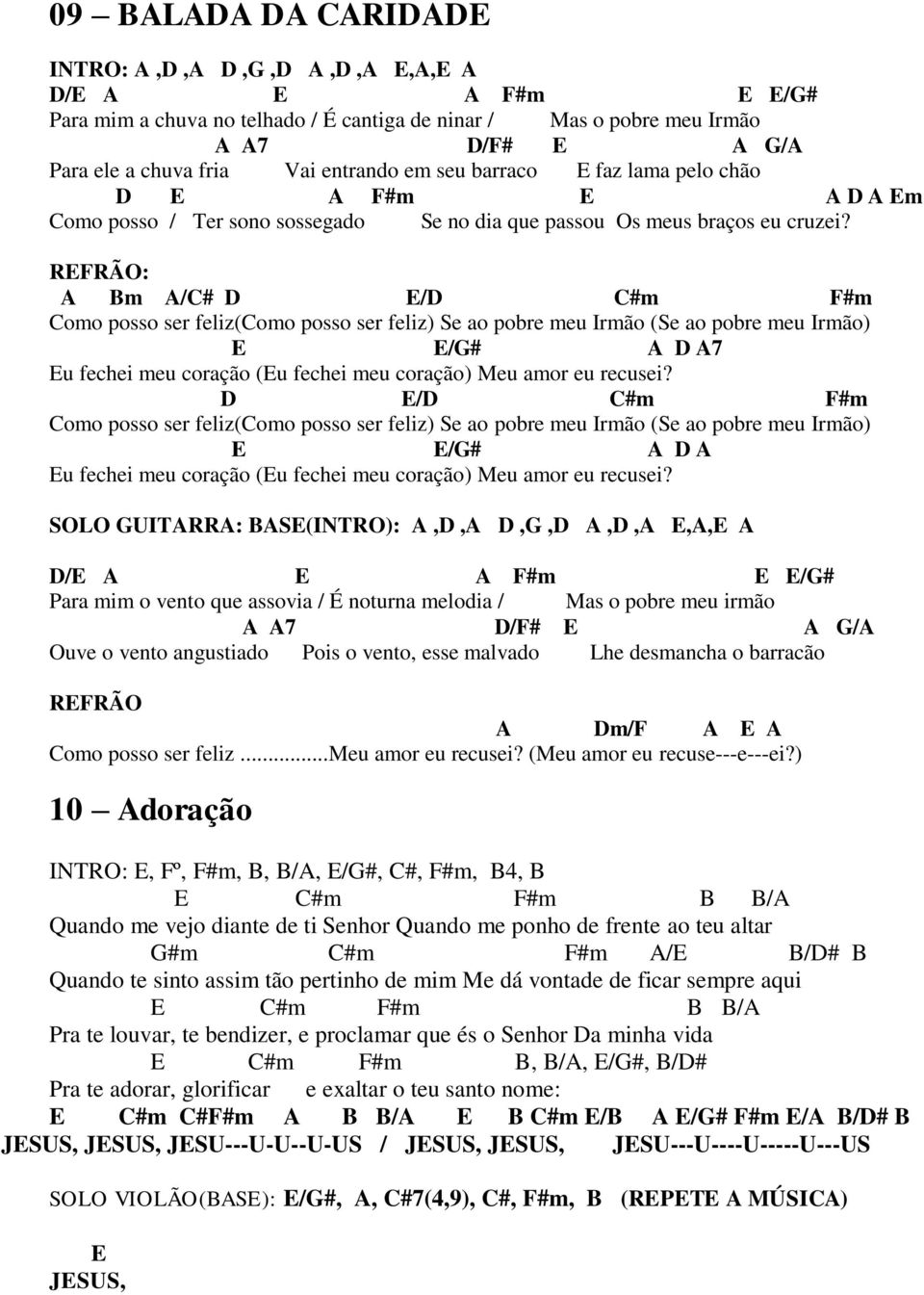 A Bm A/C# D E/D C#m F#m Como posso ser feliz(como posso ser feliz) Se ao pobre meu Irmão (Se ao pobre meu Irmão) E E/G# A D A7 Eu fechei meu coração (Eu fechei meu coração) Meu amor eu recusei?