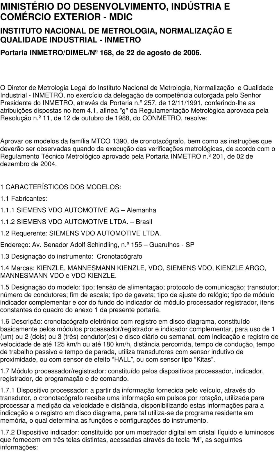 INMETRO, através da Portaria n.º 257, de 12/11/1991, conferindo-lhe as atribuições dispostas no item 4.1, alínea "g" da Regulamentação Metrológica aprovada pela Resolução n.