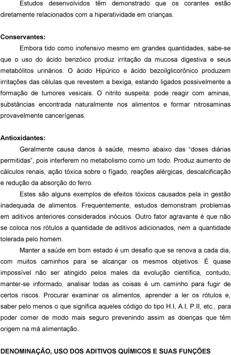 O ácido Hipúrico e ácido bezoilglicorônico produzem irritações das células que revestem a bexiga, estando ligados possivelmente a formação de tumores vesicais.