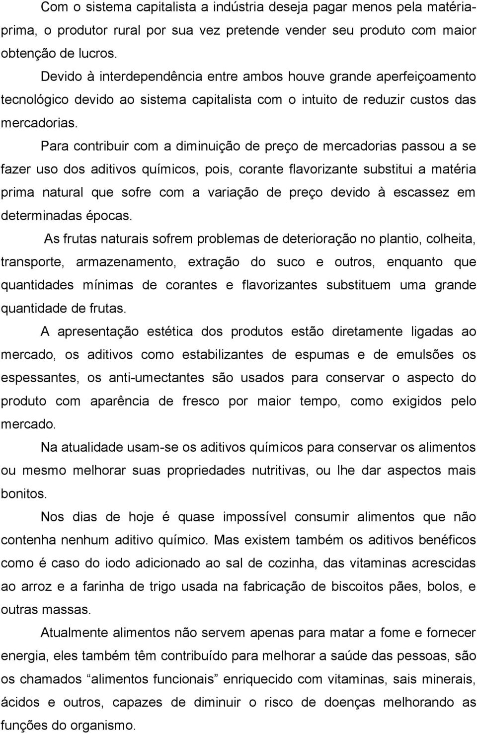 Para contribuir com a diminuição de preço de mercadorias passou a se fazer uso dos aditivos químicos, pois, corante flavorizante substitui a matéria prima natural que sofre com a variação de preço