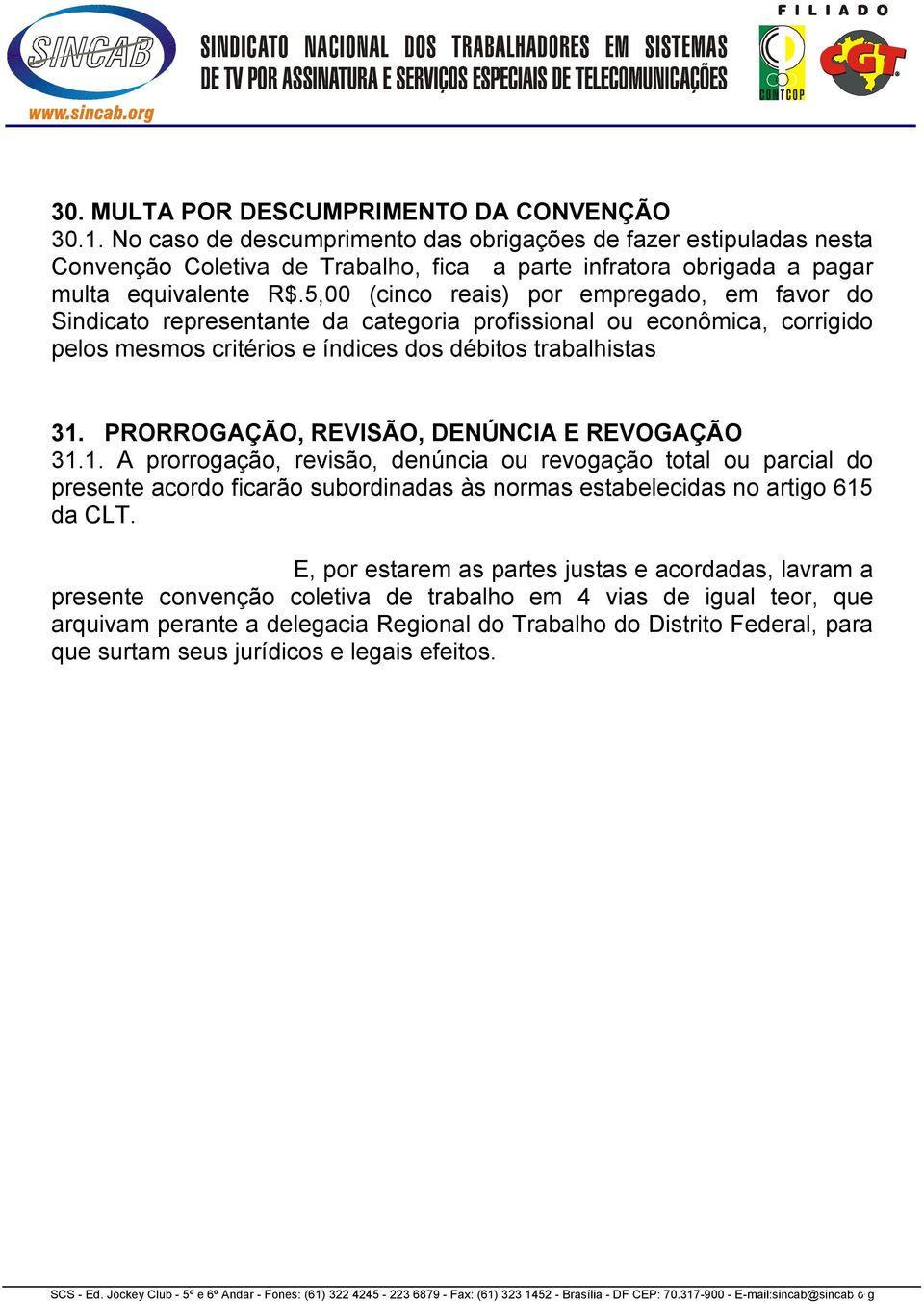 5,00 (cinco reais) por empregado, em favor do Sindicato representante da categoria profissional ou econômica, corrigido pelos mesmos critérios e índices dos débitos trabalhistas 31.