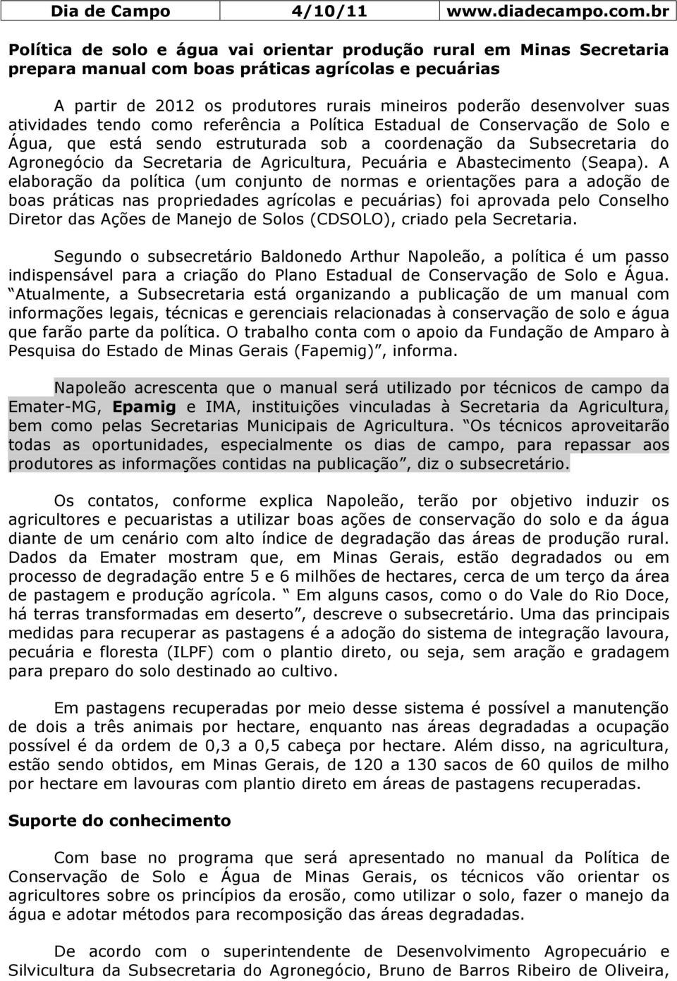 suas atividades tendo como referência a Política Estadual de Conservação de Solo e Água, que está sendo estruturada sob a coordenação da Subsecretaria do Agronegócio da Secretaria de Agricultura,