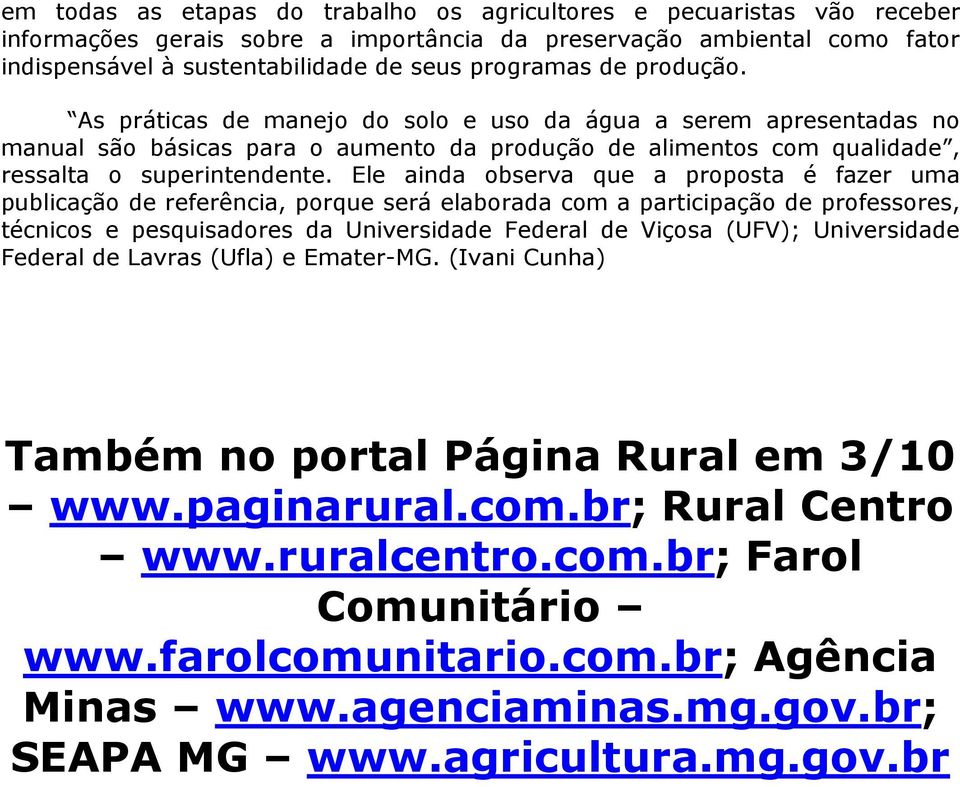 Ele ainda observa que a proposta é fazer uma publicação de referência, porque será elaborada com a participação de professores, técnicos e pesquisadores da Universidade Federal de Viçosa (UFV);