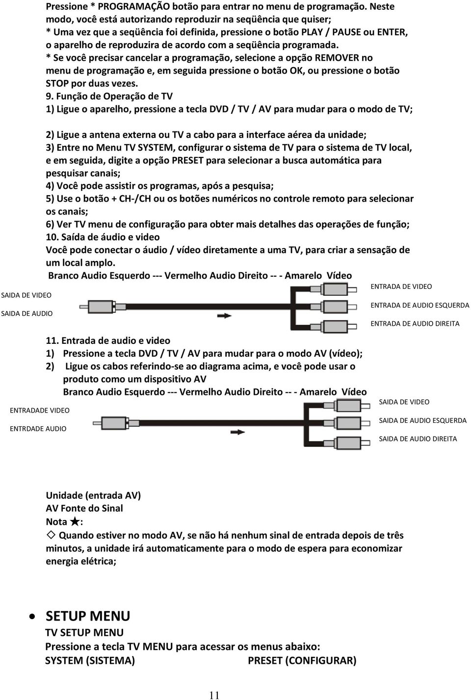 seqüência programada. * Se você precisar cancelar a programação, selecione a opção REMOVER no menu de programação e, em seguida pressione o botão OK, ou pressione o botão STOP por duas vezes. 9.