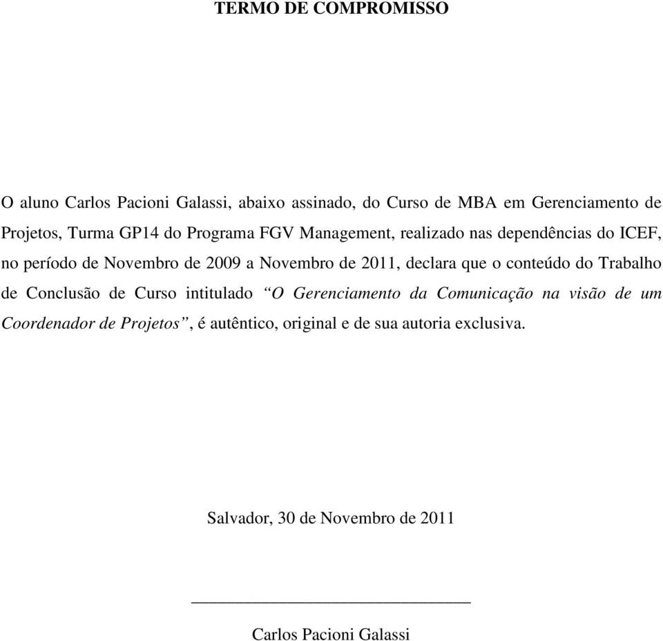 declara que o conteúdo do Trabalho de Conclusão de Curso intitulado O Gerenciamento da Comunicação na visão de um