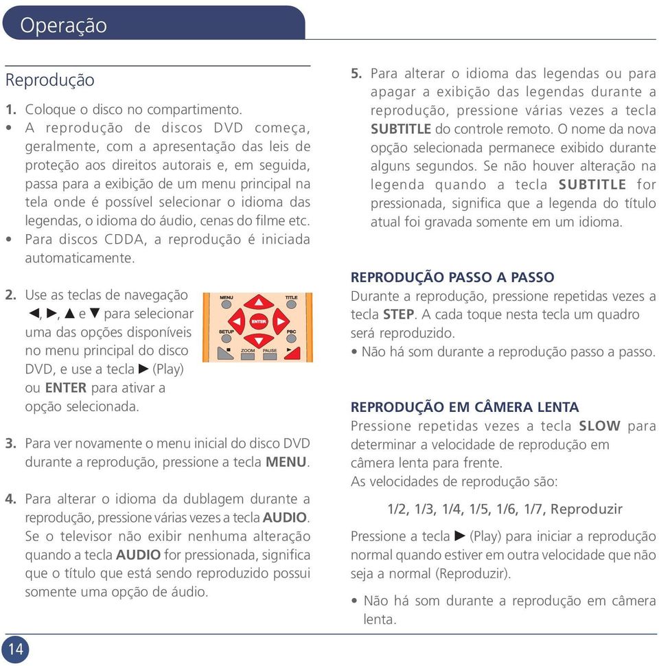 selecionar o idioma das legendas, o idioma do áudio, cenas do filme etc. Para discos CDDA, a reprodução é iniciada automaticamente. 2.