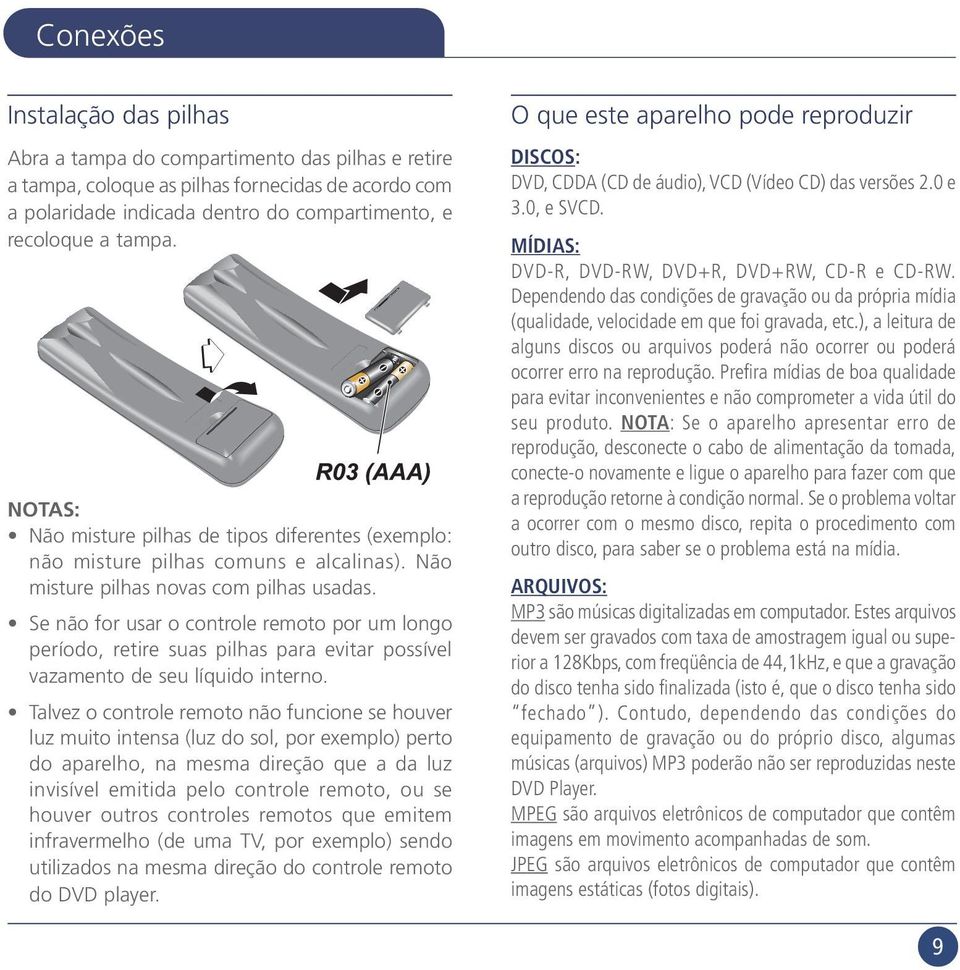 NOTAS: Não misture pilhas de tipos diferentes (exemplo: não misture pilhas comuns e alcalinas). Não misture pilhas novas com pilhas usadas.