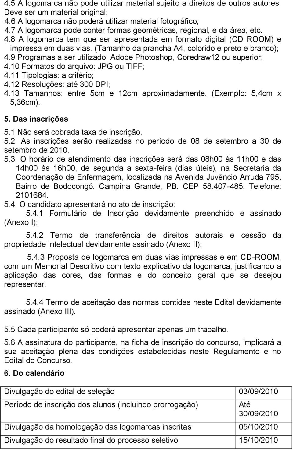 (Tamanho da prancha A4, colorido e preto e branco); 4.9 Programas a ser utilizado: Adobe Photoshop, Coredraw12 ou superior; 4.10 Formatos do arquivo: JPG ou TIFF; 4.11 Tipologias: a critério; 4.