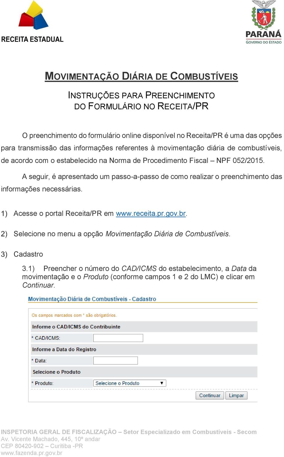 A seguir, é apresentado um passo-a-passo de como realizar o preenchimento das informações necessárias. Acesse o portal Receita/PR em www.receita.pr.gov.br.