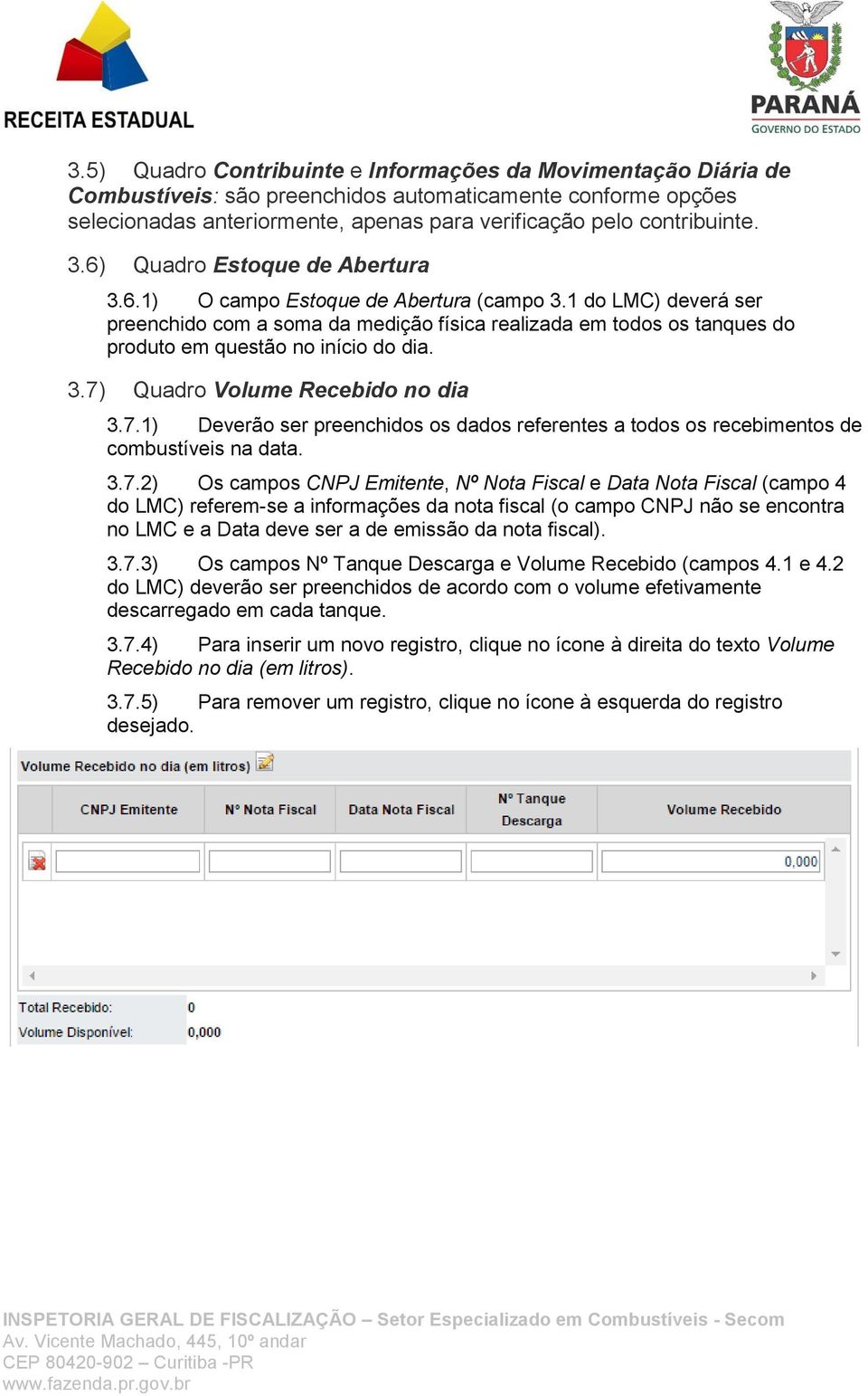 1 do LMC) deverá ser preenchido com a soma da medição física realizada em todos os tanques do produto em questão no início do dia. 3.7)