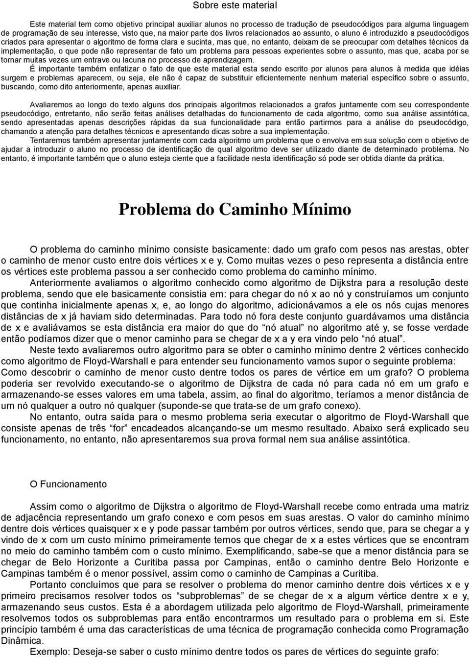 técnicos da implementação, o que pode não representar de fato um problema para pessoas experientes sobre o assunto, mas que, acaba por se tornar muitas vezes um entrave ou lacuna no processo de