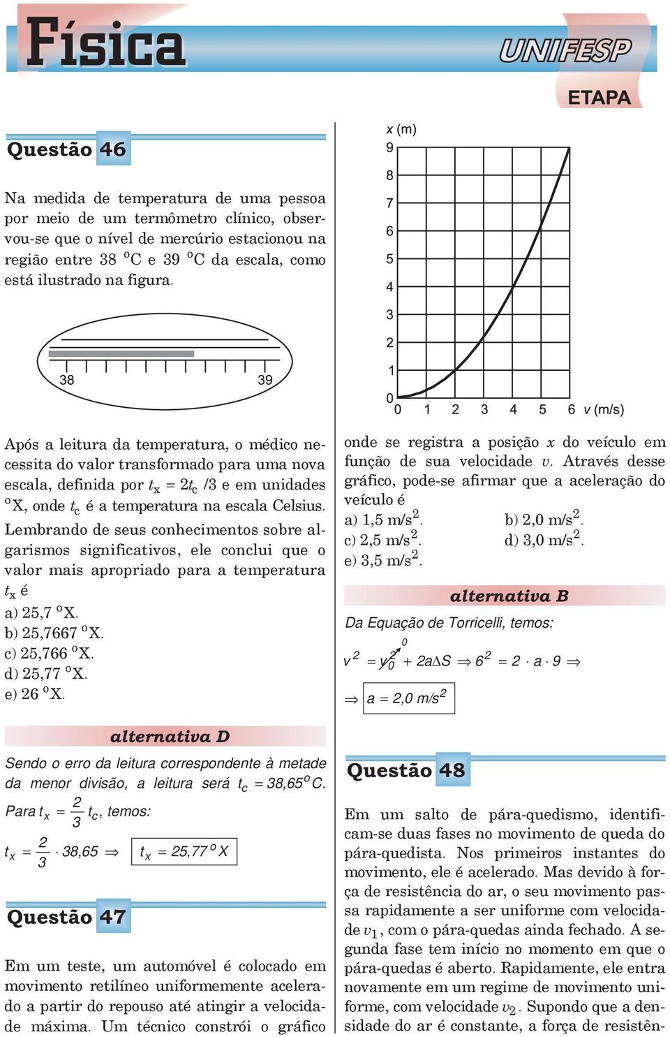 Lembrand de seus cnheciments sbre algarisms significativs, ele cnclui que valr mais aprpriad para a temperatura t x é a) 5,7 X. b) 5,7667 X. c) 5,766 X. d) 5,77 X. e) 6 X.