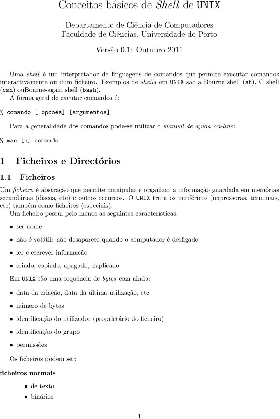 s de shells em UNIX são a Bourne shell (sh), C shell (csh) oubourne-again shell (bash).