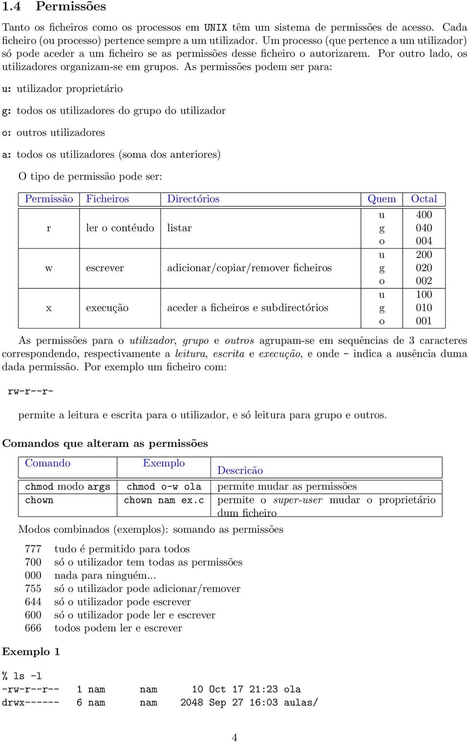 As permissões podem ser para: u: utilizador proprietário g: todos os utilizadores do grupo do utilizador o: outros utilizadores a: todos os utilizadores (soma dos anteriores) O tipo de permissão pode