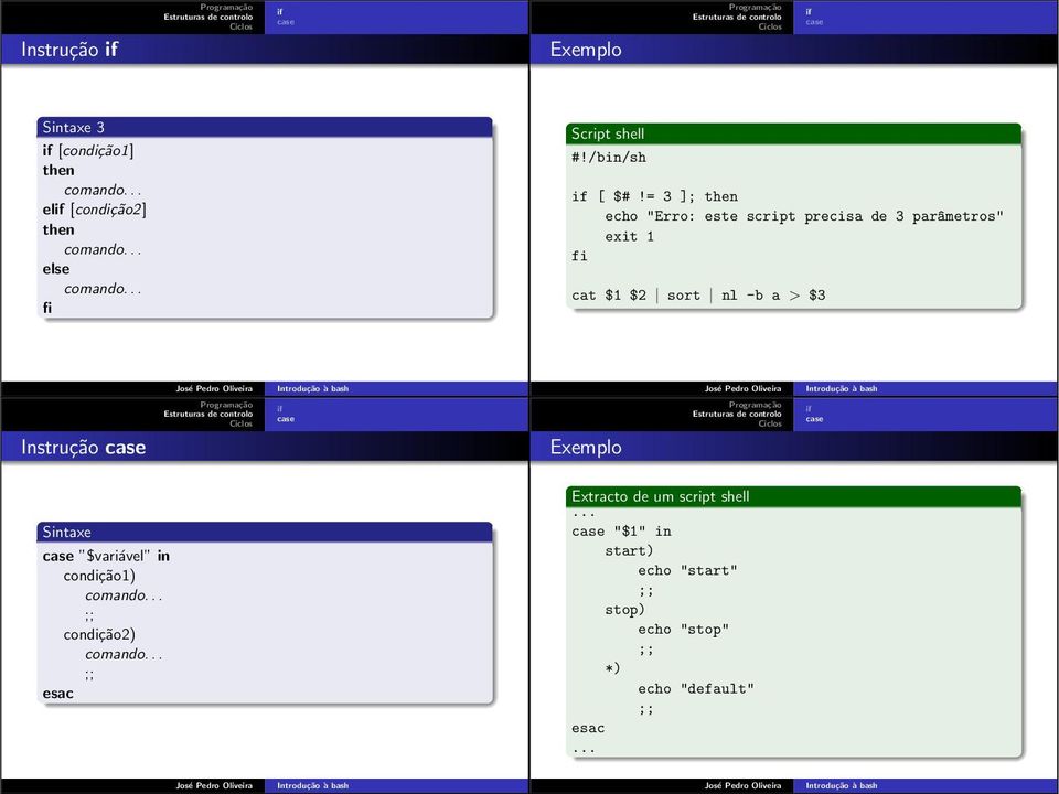 sort nl -b a > $3 Instrução Sintaxe $variável in condição1) condição) esac