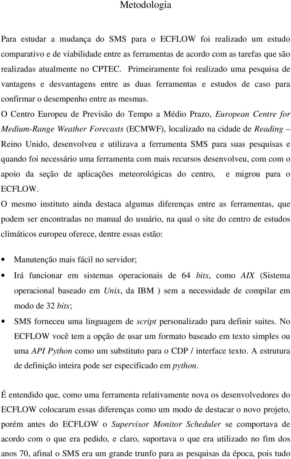 O Centro Europeu de Previsão do Tempo a Médio Prazo, European Centre for Medium-Range Weather Forecasts (ECMWF), localizado na cidade de Reading Reino Unido, desenvolveu e utilizava a ferramenta SMS