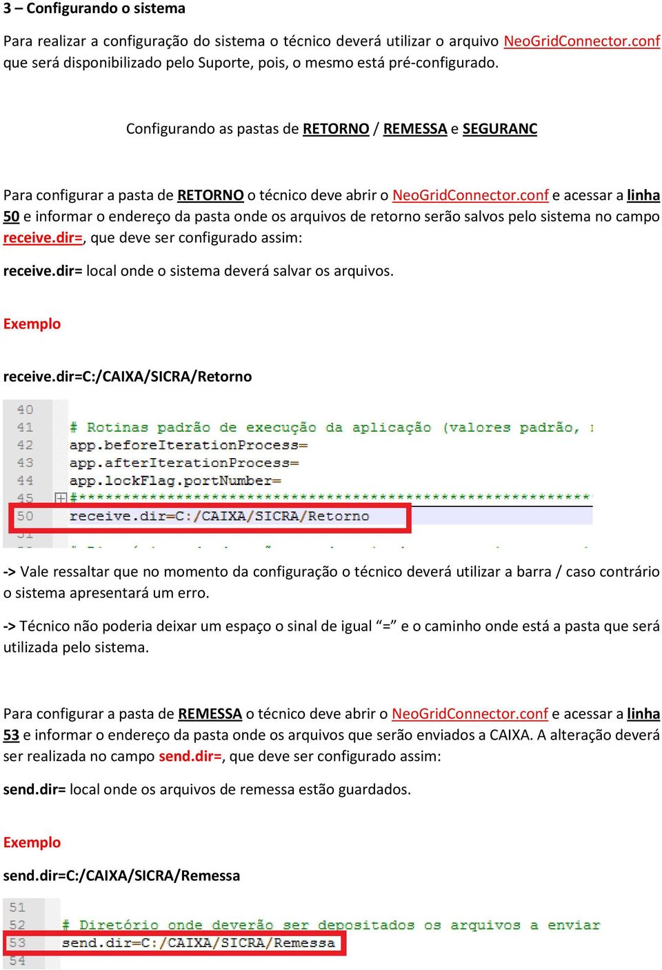 conf e acessar a linha 50 e informar o endereço da pasta onde os arquivos de retorno serão salvos pelo sistema no campo receive.dir=, que deve ser configurado assim: receive.