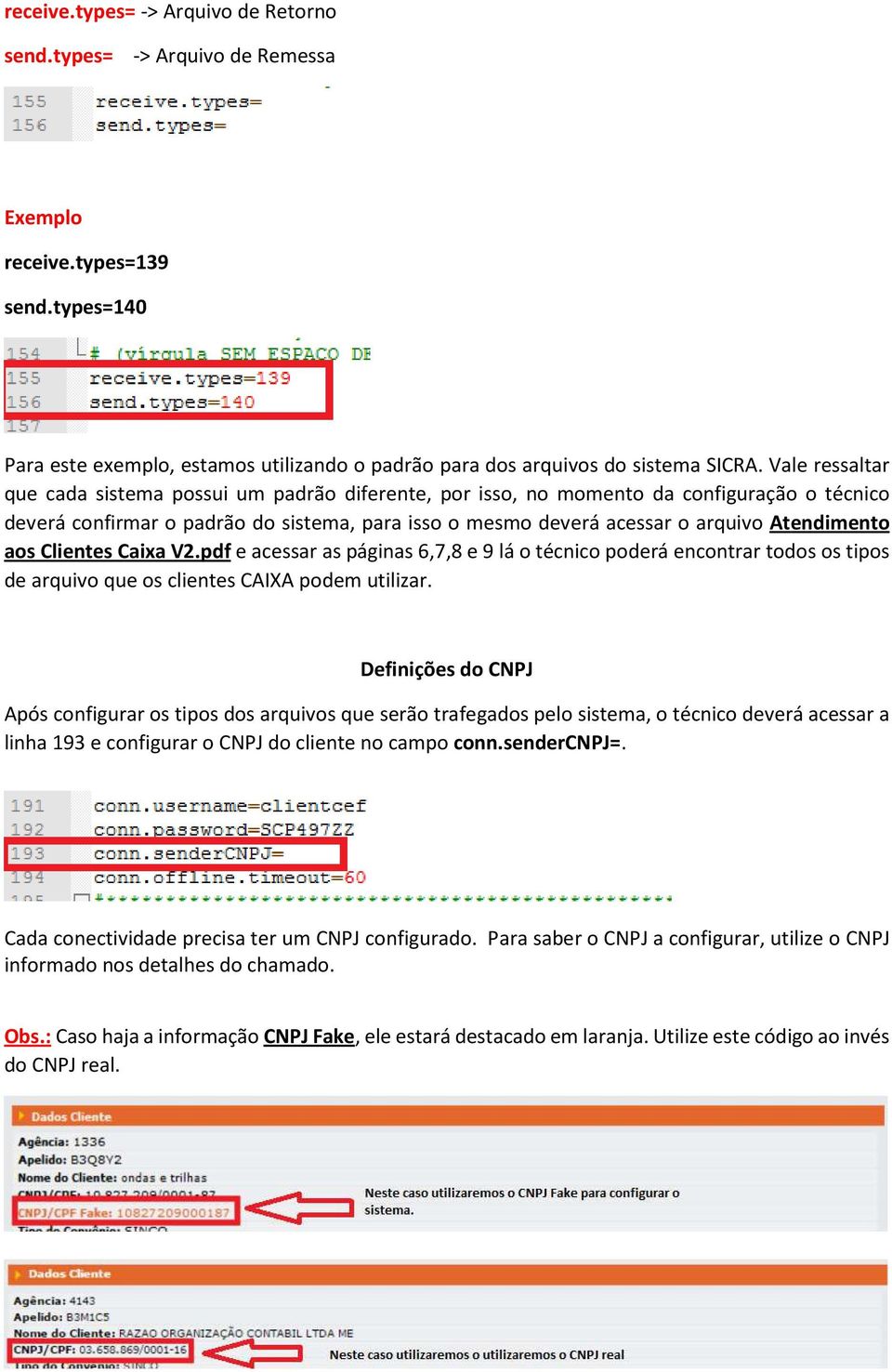 aos Clientes Caixa V2.pdf e acessar as páginas 6,7,8 e 9 lá o técnico poderá encontrar todos os tipos de arquivo que os clientes CAIXA podem utilizar.