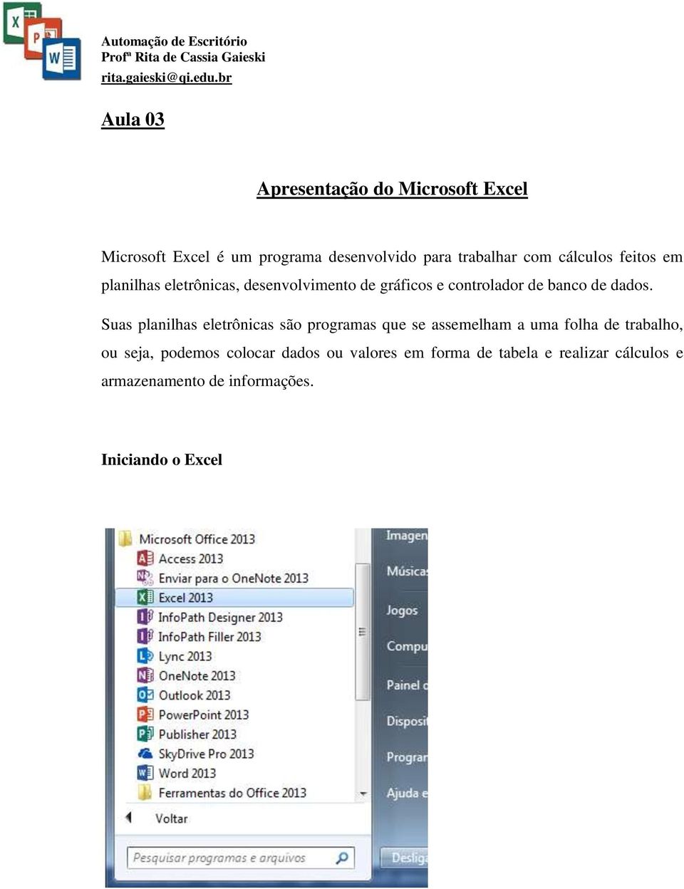 Suas planilhas eletrônicas são programas que se assemelham a uma folha de trabalho, ou seja, podemos